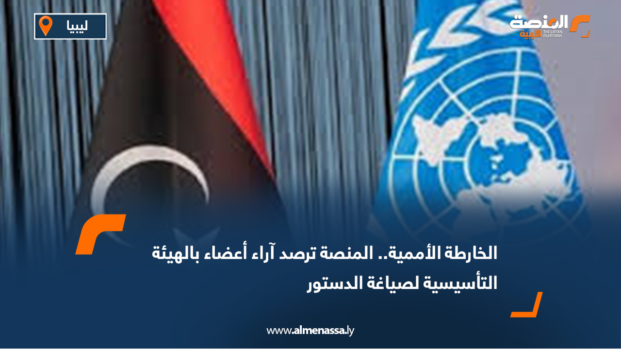 الخارطة الأممية.. المنصة ترصد آراء أعضاء بالهيئة التأسيسية لصياغة الدستور 