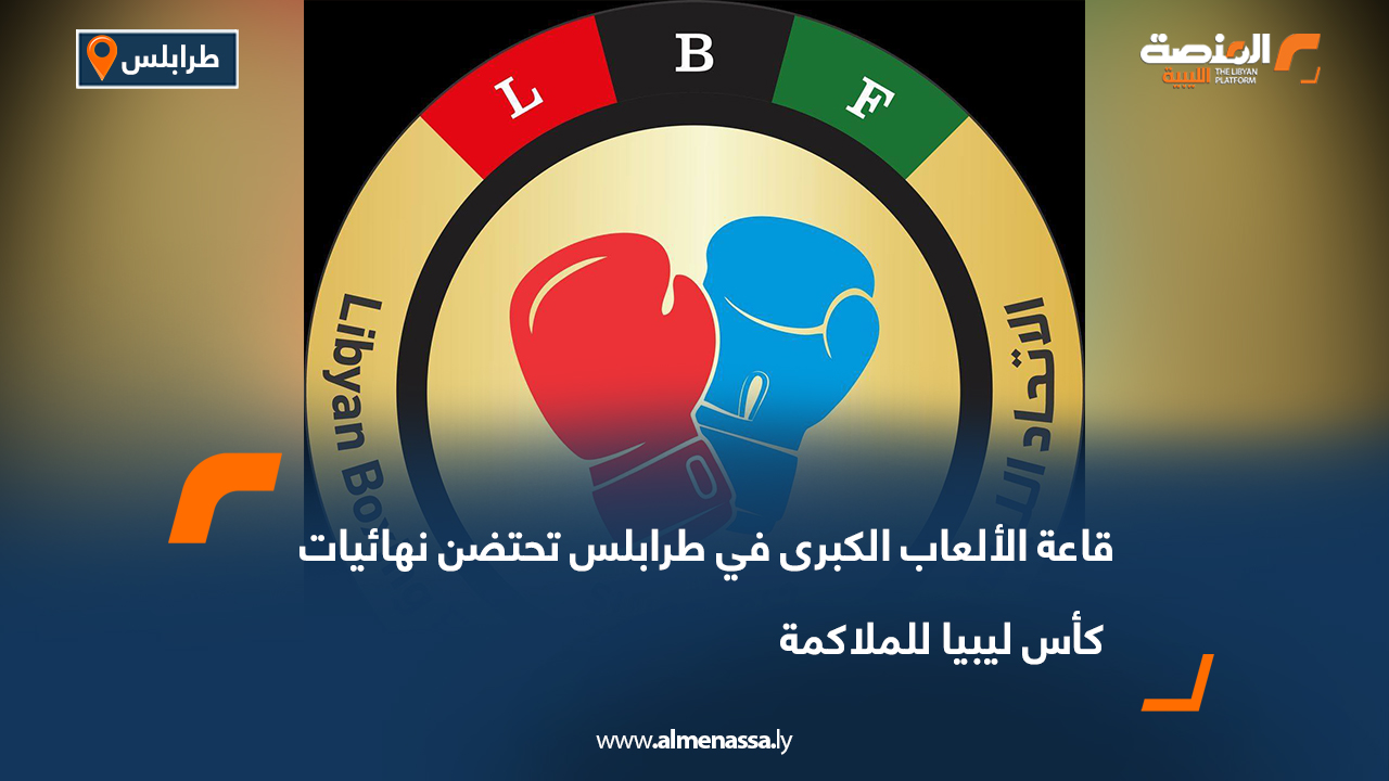 قاعة الألعاب الكبرى في طرابلس تحتضن نهائيات كأس ليبيا للملاكمة