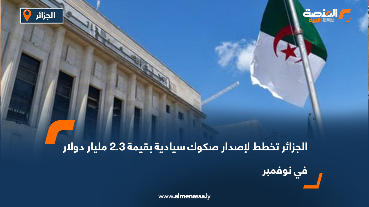 الجزائر تخطط لإصدار صكوك سيادية بقيمة 2.3 مليار دولار في نوفمبر