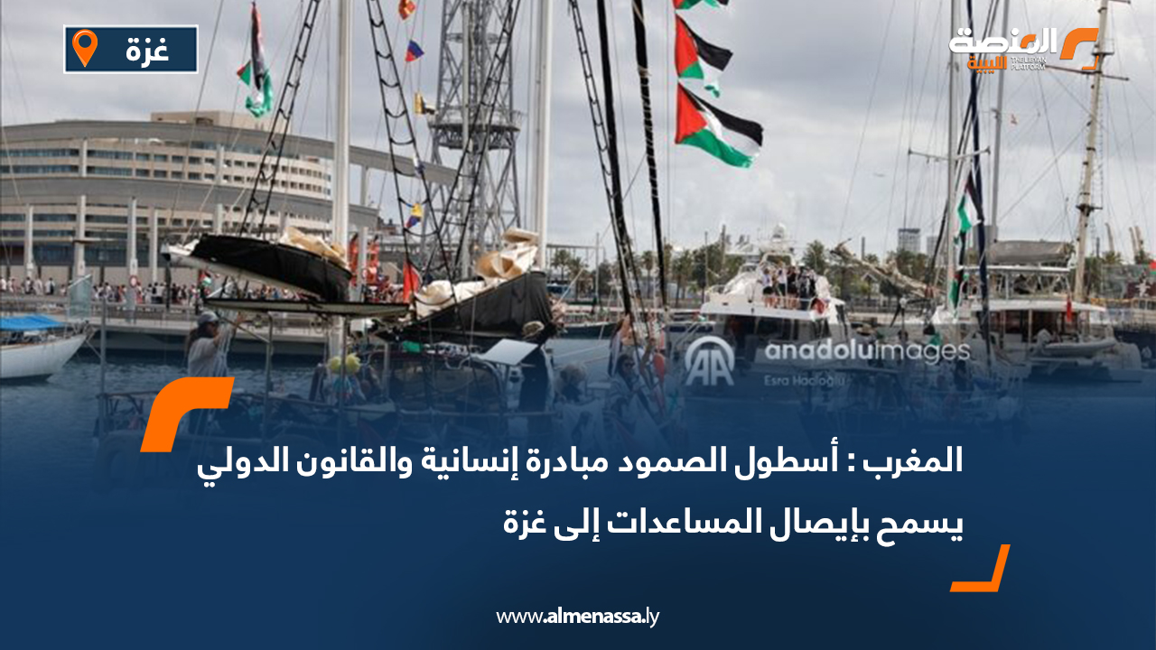 المغرب : أسطول الصمود مبادرة إنسانية والقانون الدولي يسمح بإيصال المساعدات إلى غزة