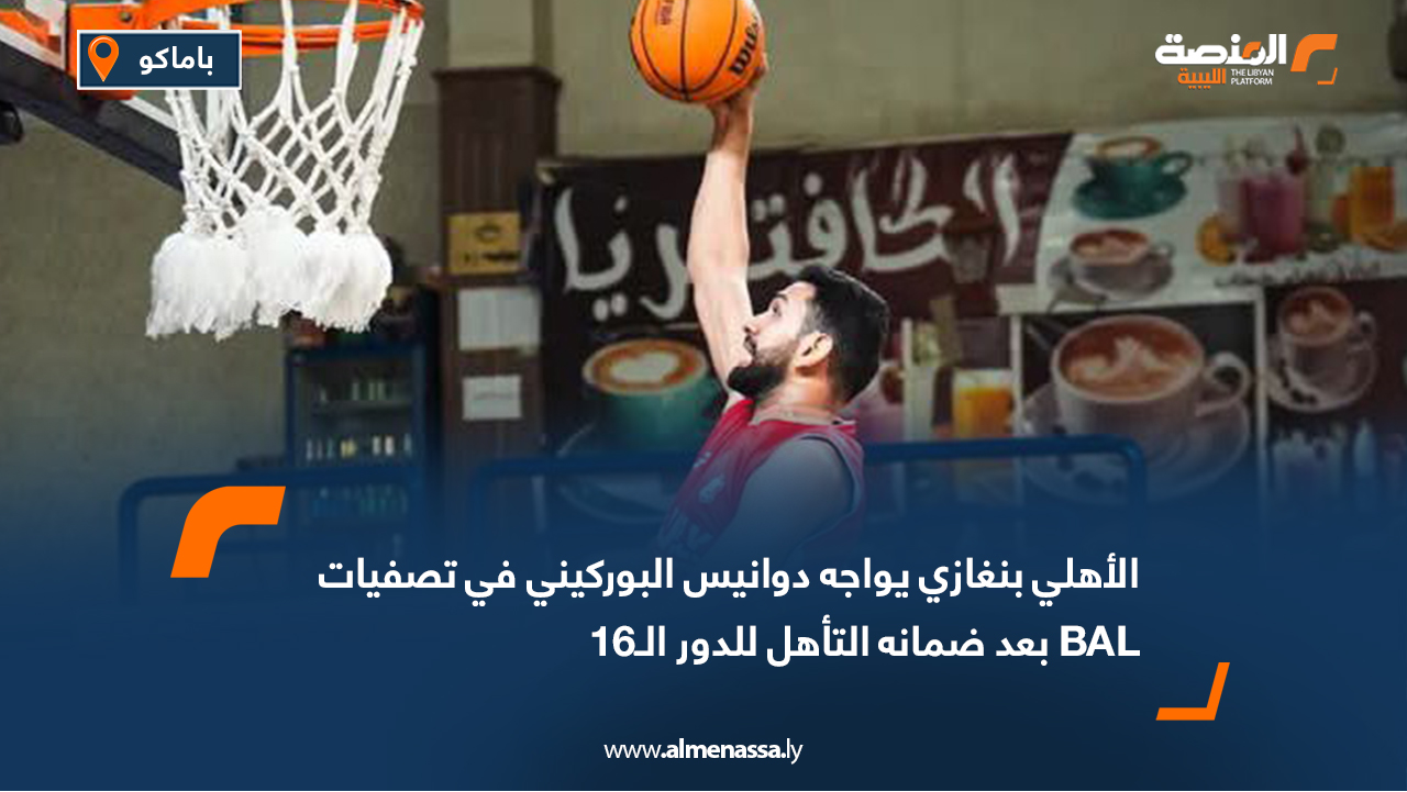 الأهلي بنغازي يواجه دوانيس البوركيني في تصفيات BAL بعد ضمانه التأهل للدور الـ16