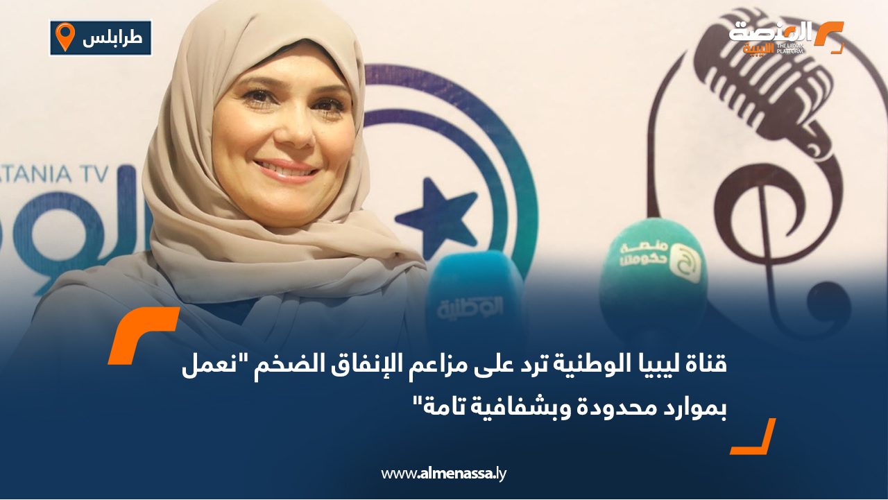 قناة ليبيا الوطنية ترد على مزاعم الإنفاق الضخم "نعمل بموارد محدودة وبشفافية تامة"