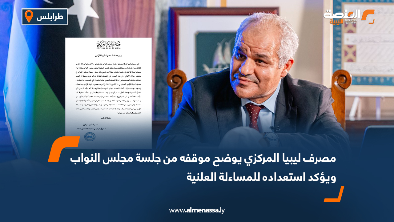 مصرف ليبيا المركزي يوضح موقفه من جلسة مجلس النواب ويؤكد استعداده للمساءلة العلنية