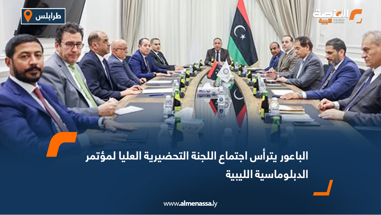 الباعور يترأس اجتماع اللجنة التحضيرية العليا لمؤتمر الدبلوماسية الليبية