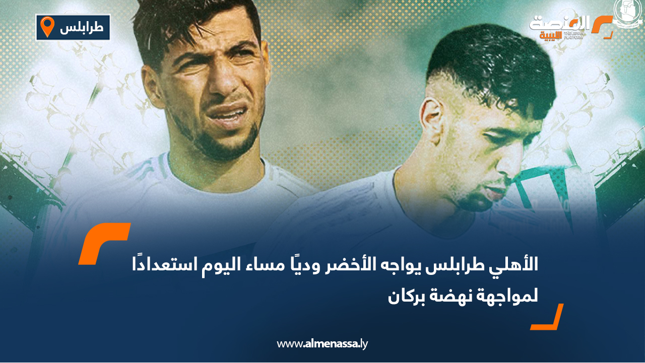 الأهلي طرابلس يواجه الأخضر وديًا مساء اليوم استعدادًا لمواجهة نهضة بركان