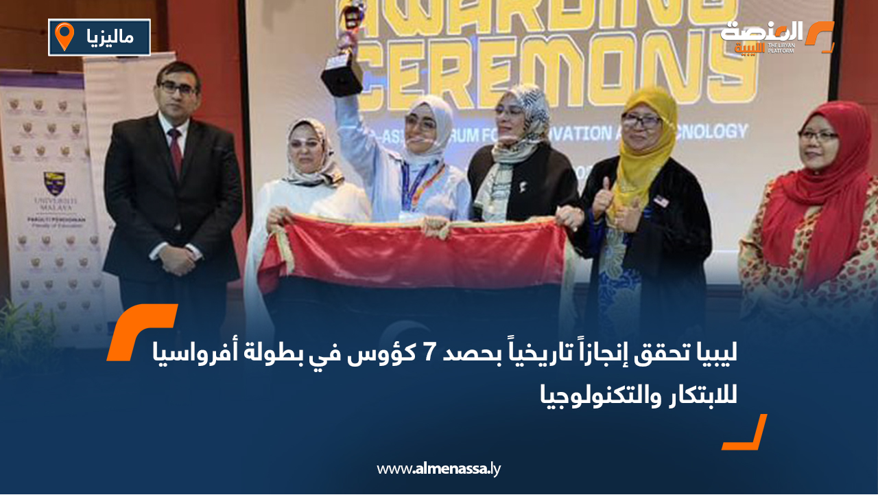ليبيا تحقق إنجازاً تاريخياً بحصد 7 كؤوس في بطولة أفرواسيا للابتكار والتكنولوجيا