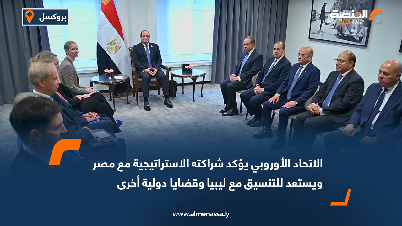 الاتحاد الأوروبي يؤكد شراكته الاستراتيجية مع مصر ويستعد للتنسيق مع ليبيا وقضايا دولية أخرى