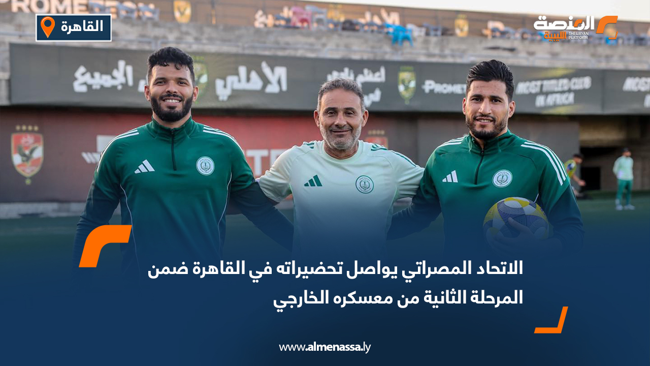 الاتحاد المصراتي يواصل تحضيراته في القاهرة ضمن المرحلة الثانية من معسكره الخارجي