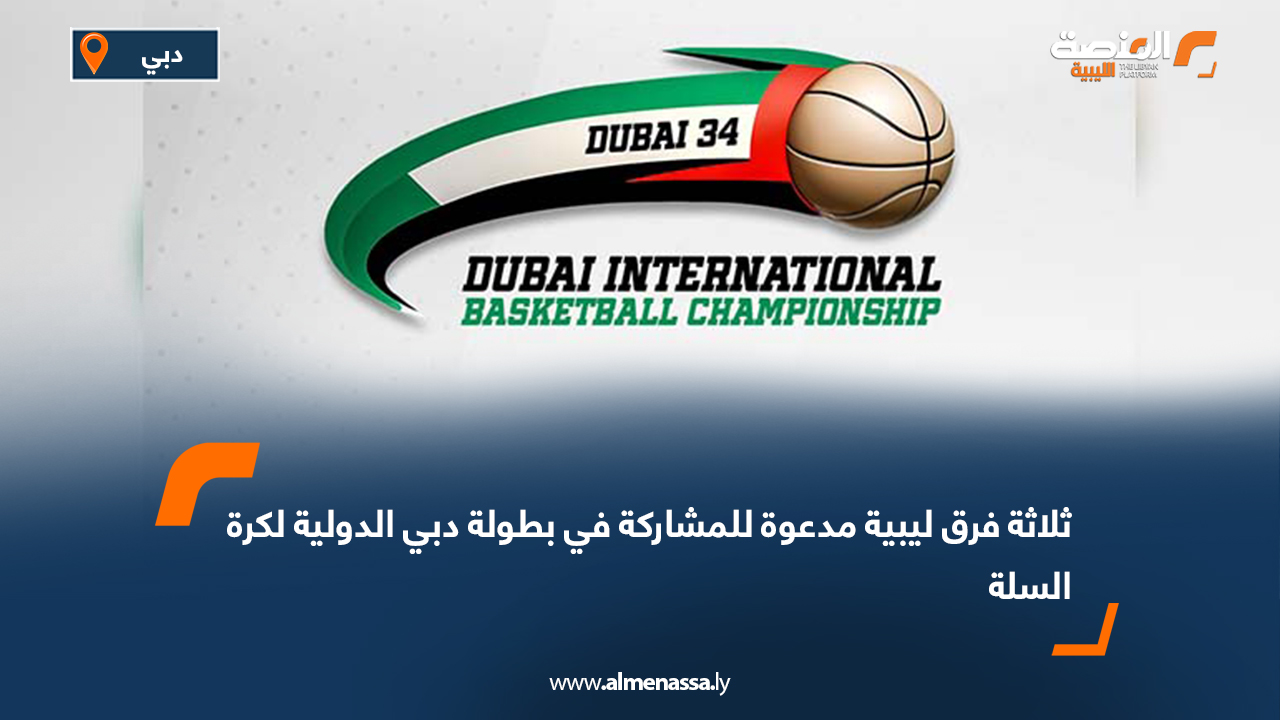 ثلاثة فرق ليبية مدعوة للمشاركة في بطولة دبي الدولية لكرة السلة