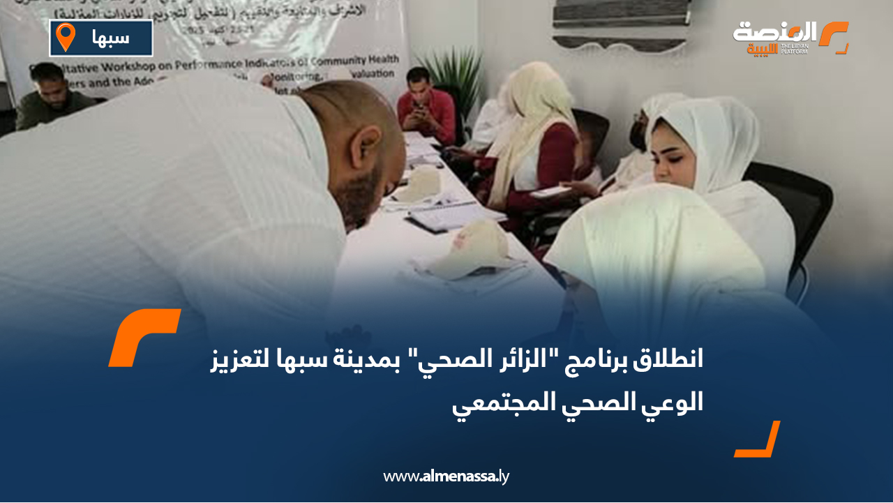 انطلاق برنامج "الزائر الصحي" بمدينة سبها لتعزيز الوعي الصحي المجتمعي