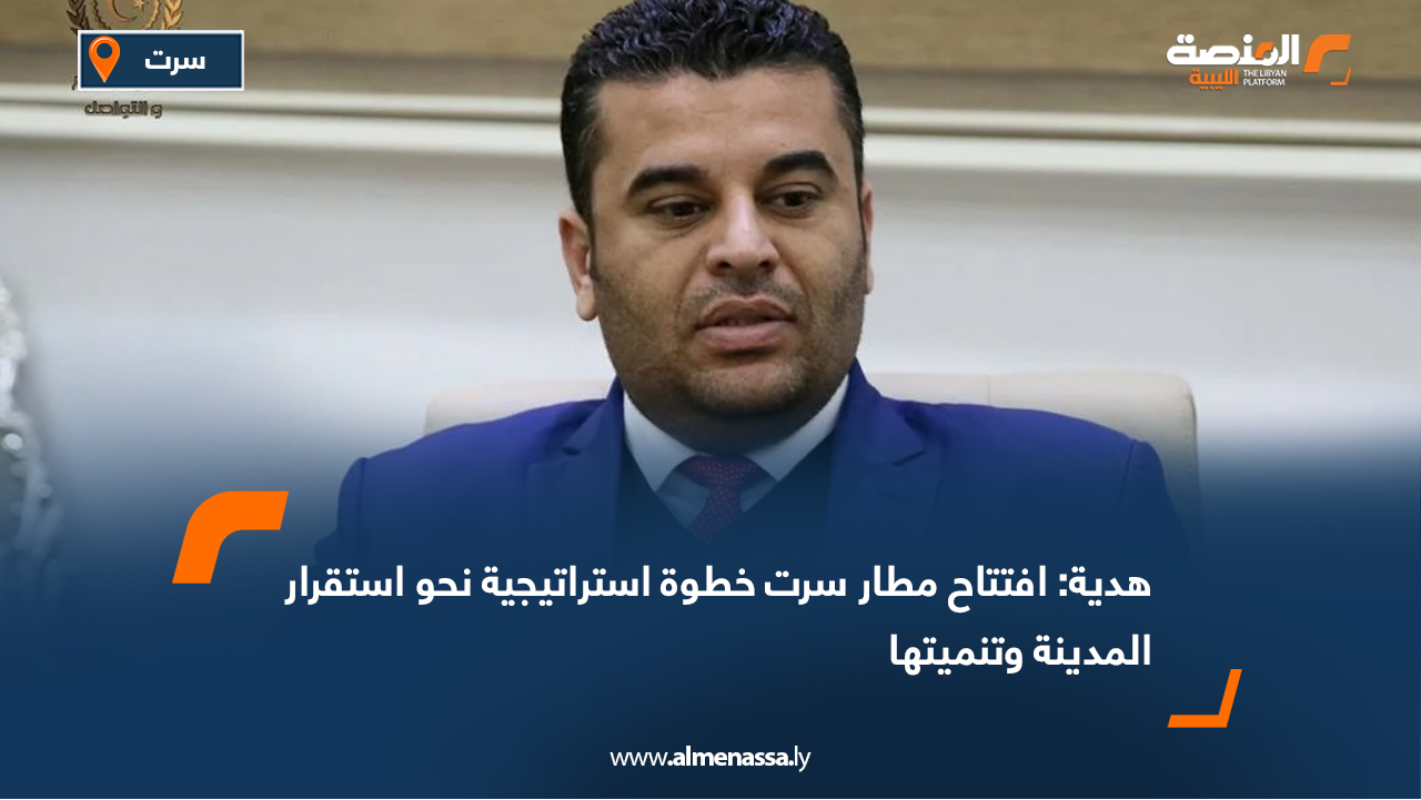 هدية: افتتاح مطار سرت خطوة استراتيجية نحو استقرار المدينة وتنميتها