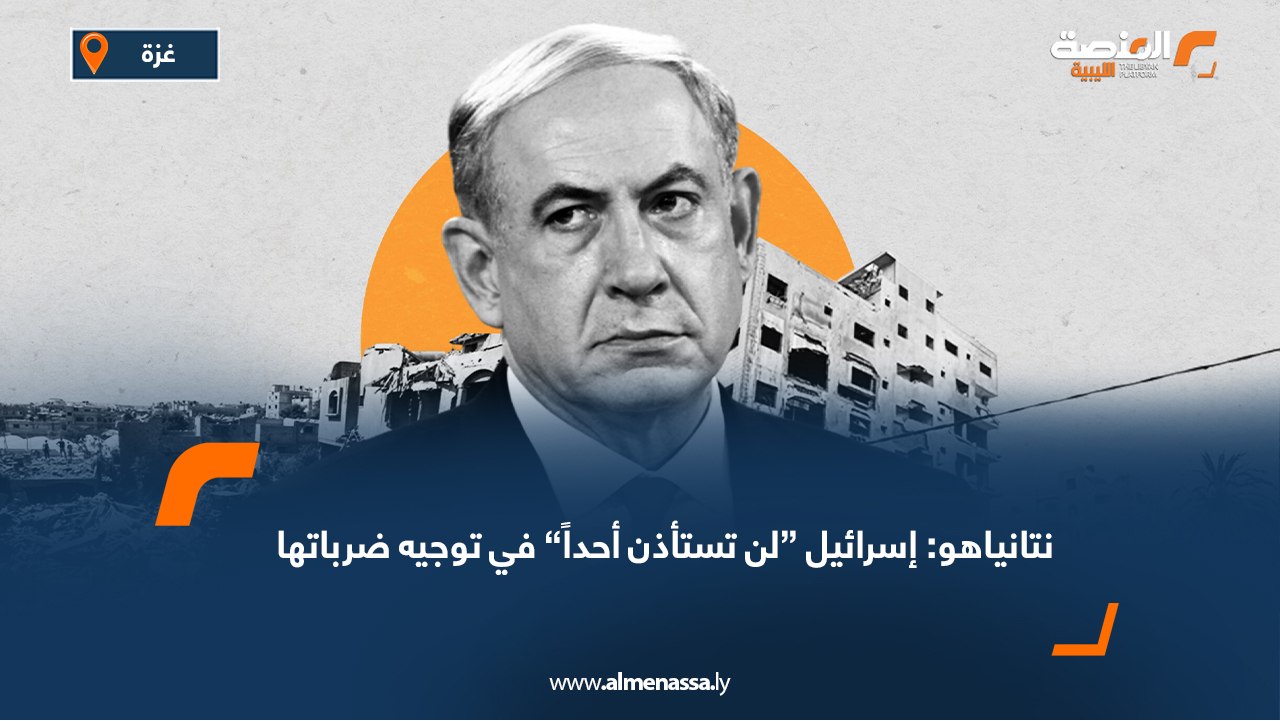 نتانياهو: إسرائيل “لن تستأذن أحداً” في توجيه ضرباتها