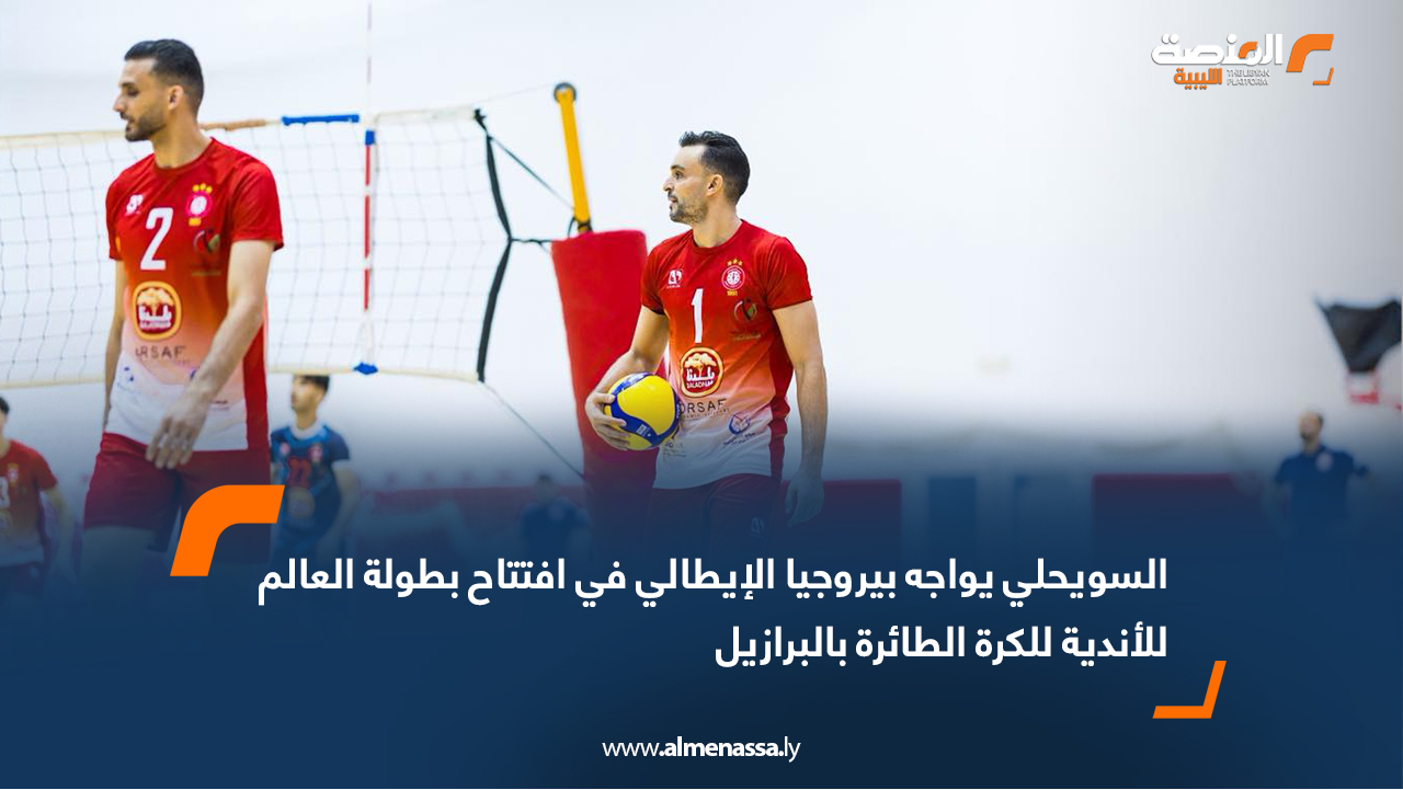 السويحلي يواجه بيروجيا الإيطالي في افتتاح بطولة العالم للأندية للكرة الطائرة بالبرازيل