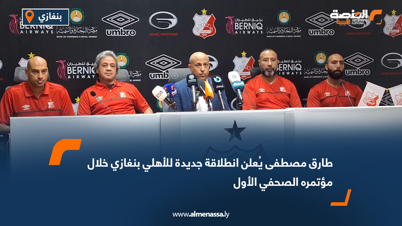 طارق مصطفى يُعلن انطلاقة جديدة للأهلي بنغازي خلال مؤتمره الصحفي الأول