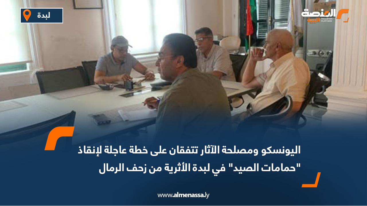 مصلحة الآثار واليونسكو تتفقان على خطة عاجلة لإنقاذ "حمامات الصيد" في لبدة الأثرية من زحف الرمال