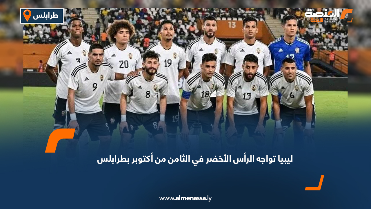 ليبيا تواجه الرأس الأخضر في الثامن من أكتوبر بطرابلس