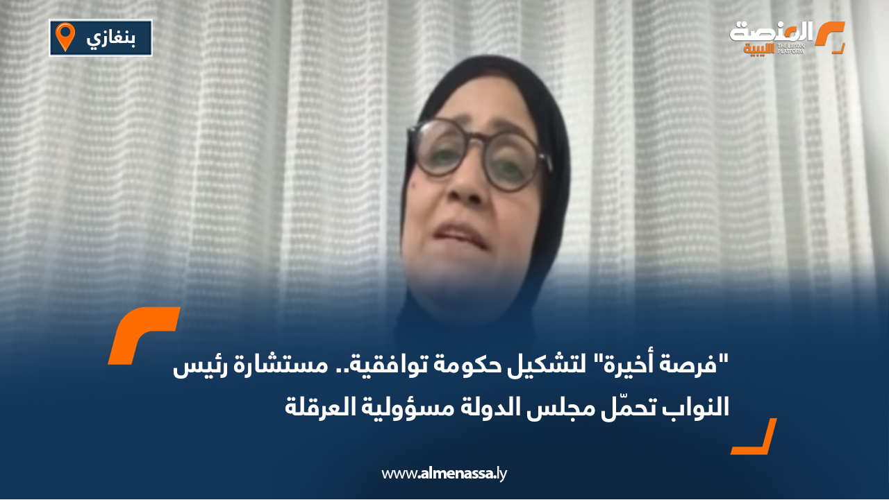 "فرصة أخيرة" لتشكيل حكومة توافقية.. مستشارة رئيس النواب تحمّل مجلس الدولة مسؤولية العرقلة