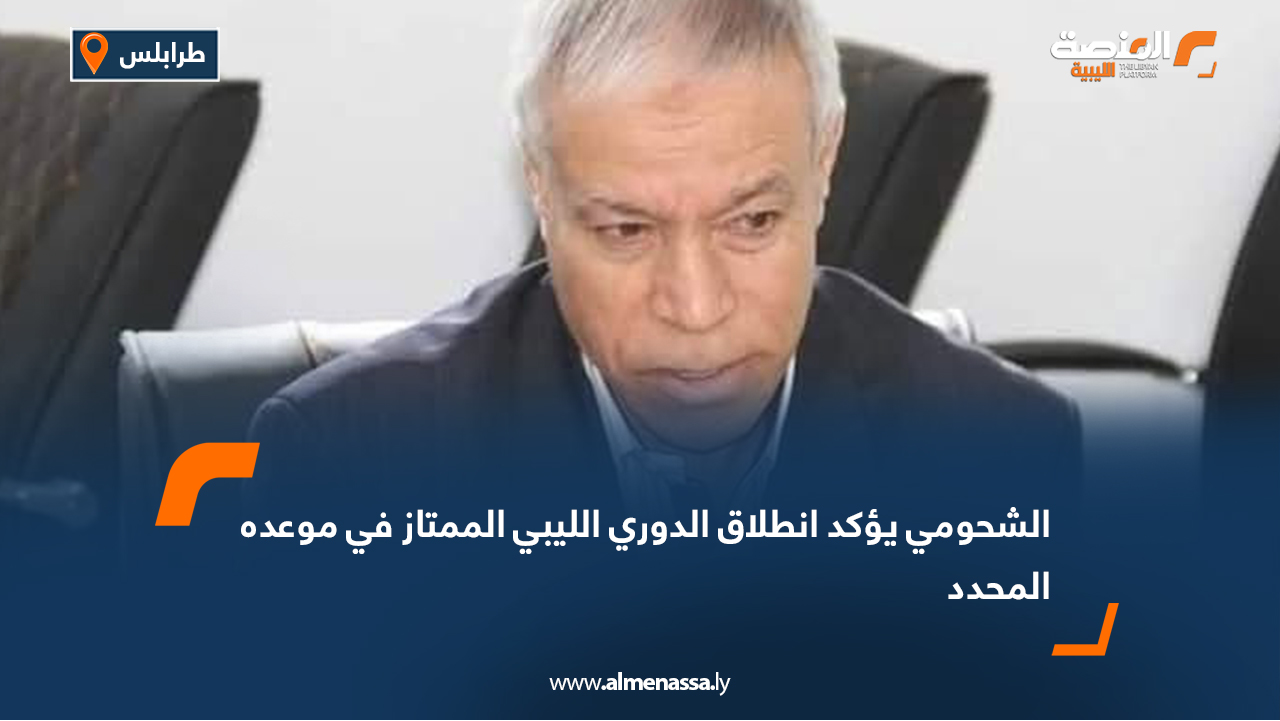 الشحومي يؤكد انطلاق الدوري الليبي الممتاز في موعده المحدد