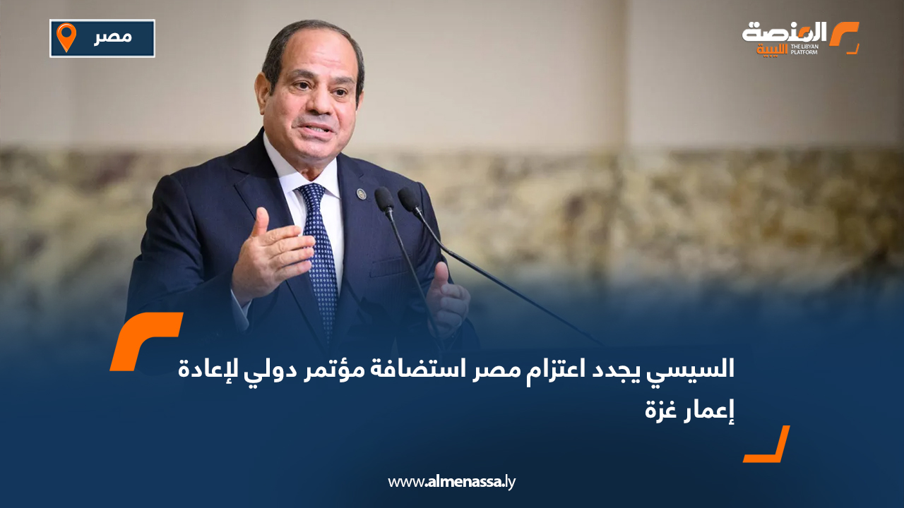 السيسي يجدد اعتزام مصر استضافة مؤتمر دولي لإعادة إعمار غزة