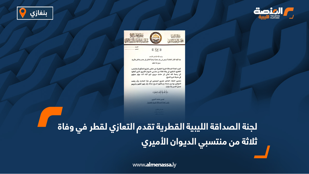 لجنة الصداقة الليبية القطرية تقدم التعازي لقطر في وفاة ثلاثة من منتسبي الديوان الأميري