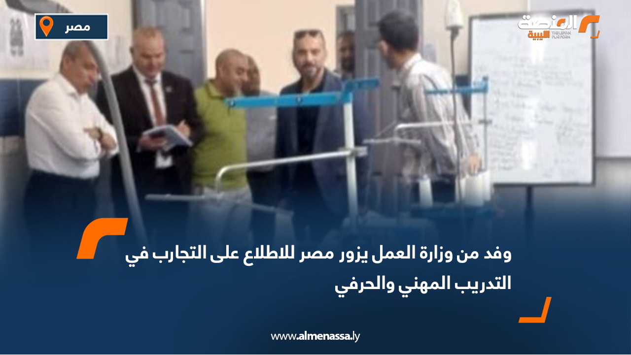 وفد من وزارة العمل يزور مصر للاطلاع على التجارب في التدريب المهني والحرفي