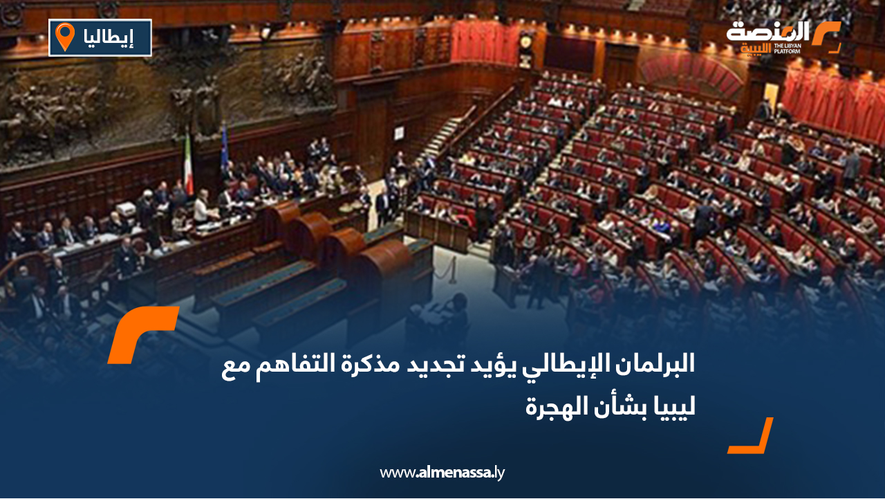 البرلمان الإيطالي يؤيد تجديد مذكرة التفاهم مع ليبيا بشأن الهجرة