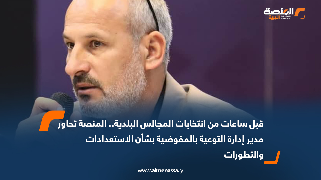 قبل ساعات من انتخابات المجالس البلدية.. المنصة تحاور مدير إدارة التوعية بالمفوضية بشأن الاستعدادات والتطورات
