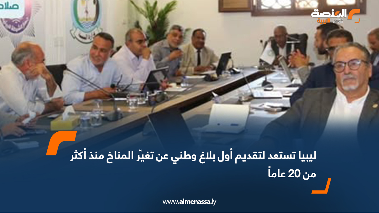 ليبيا تستعد لتقديم أول بلاغ وطني عن تغيّر المناخ منذ أكثر من 20 عاماً