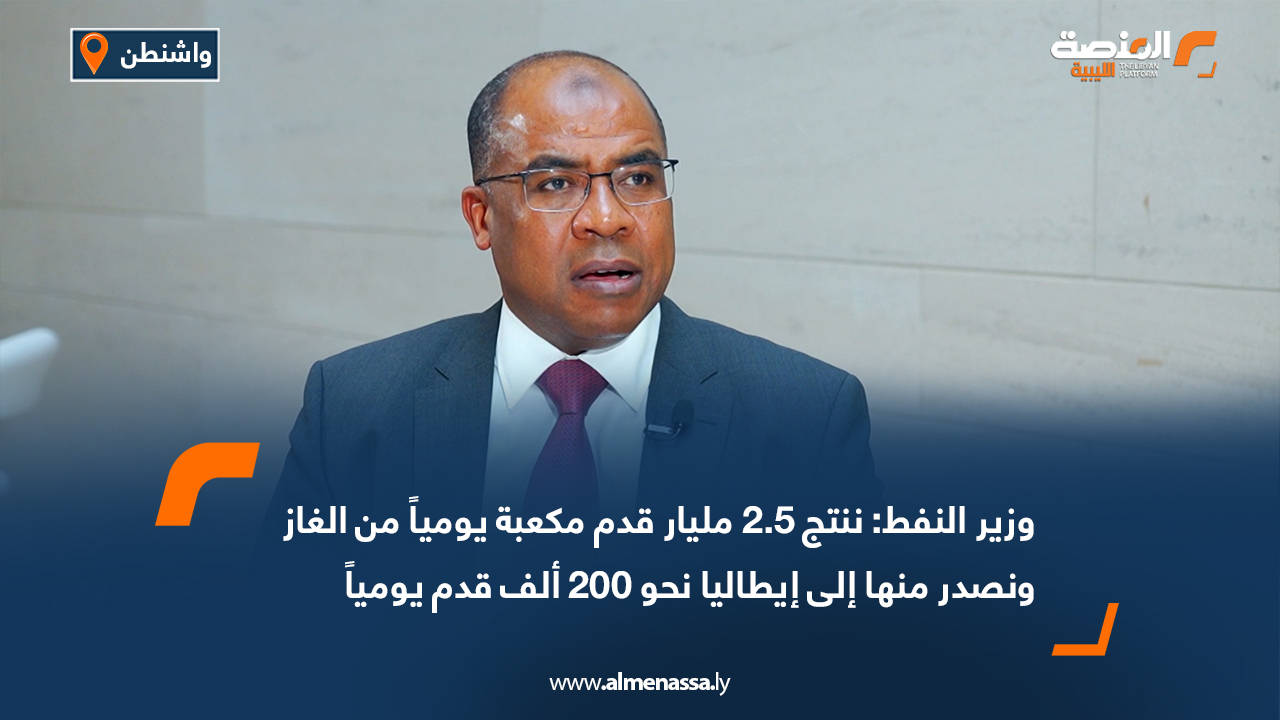 وزير النفط: ننتج 2.5 مليار قدم مكعبة يومياً من الغاز ونصدر منها إلى إيطاليا نحو 200 ألف قدم يومياً 