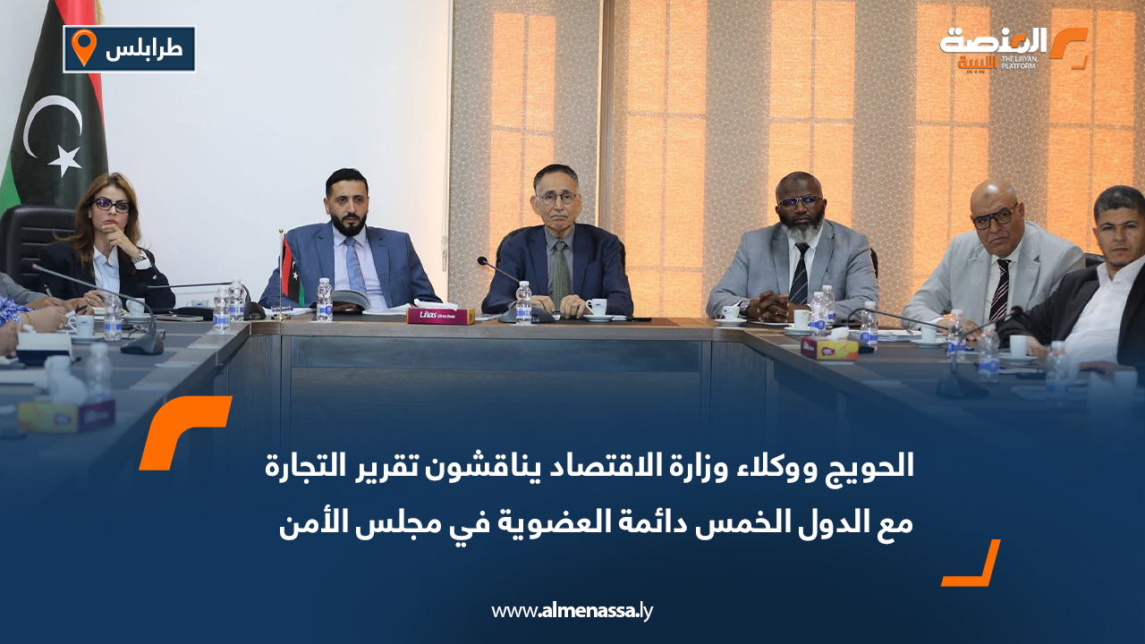 الحويج ووكلاء وزارة الاقتصاد يناقشون تقرير التجارة مع الدول الخمس دائمة العضوية في مجلس الأمن