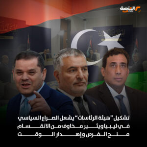 تشكيل “هيئة الرئاسات” يشعل الصراع السياسي  في ليبيا ويثير مخاوف من الانقسام
