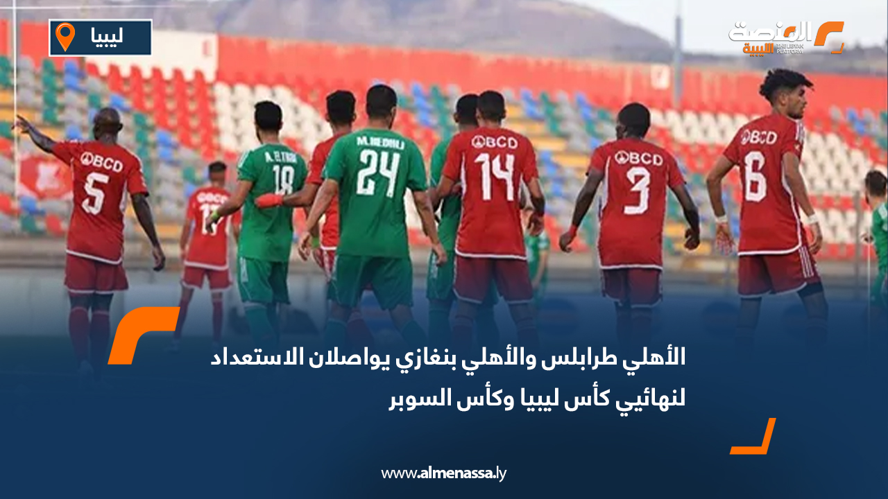 الأهلي طرابلس والأهلي بنغازي يواصلان الاستعداد لنهائيي كأس ليبيا وكأس السوبر