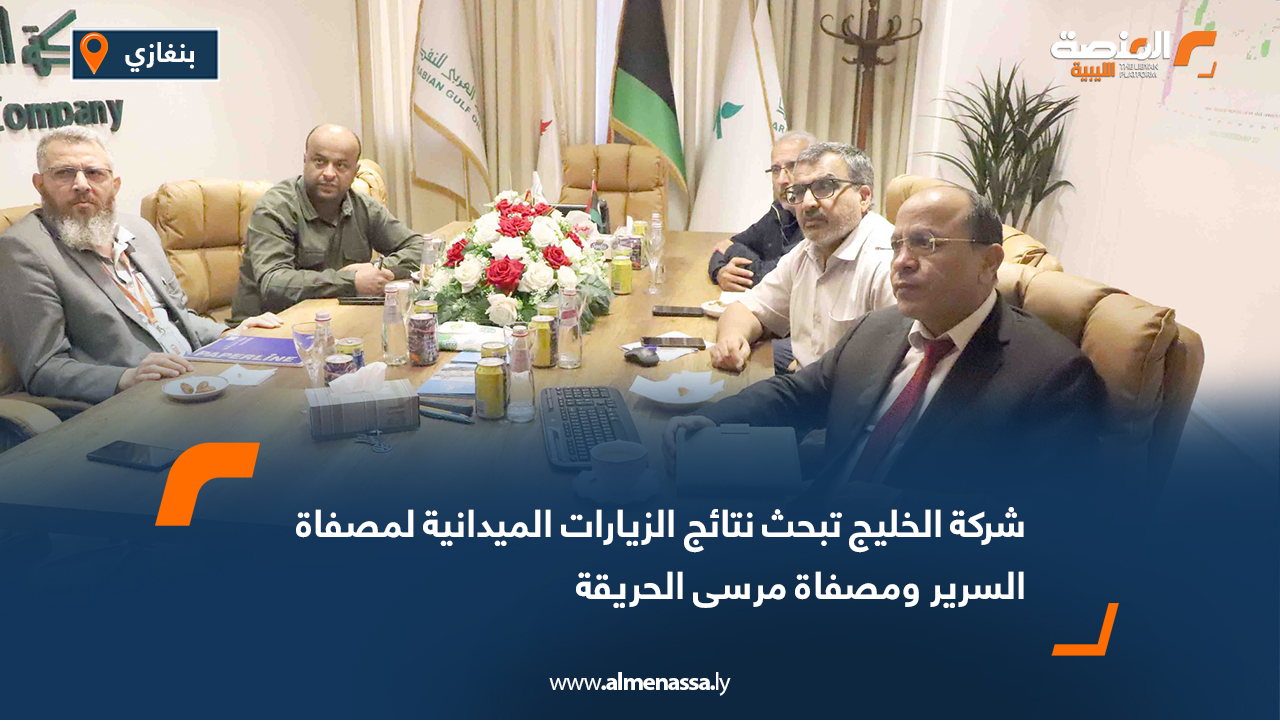 شركة الخليج تبحث نتائج الزيارات الميدانية لمصفاة السرير ومصفاة مرسى الحريقة