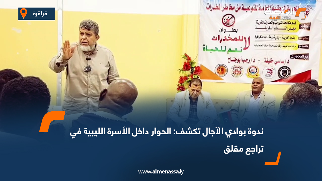 ندوة بوادي الآجال تكشف: الحوار داخل الأسرة الليبية في تراجع مقلق