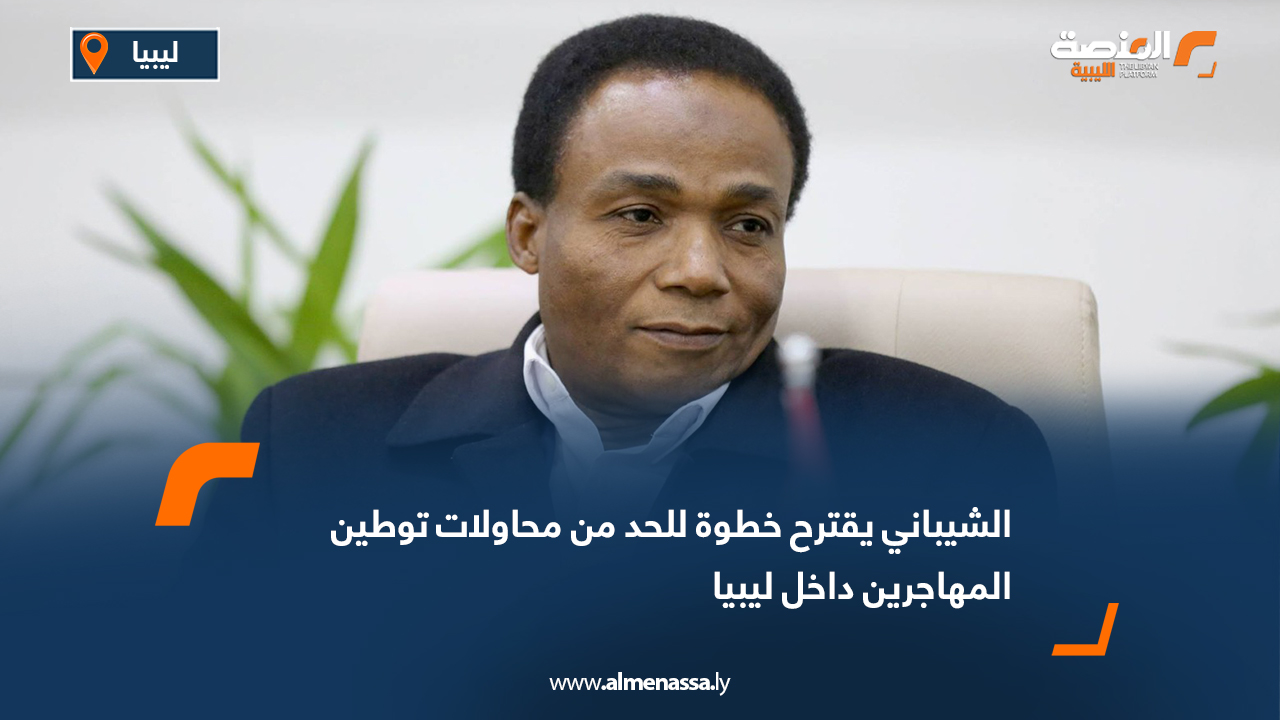 الشيباني يقترح خطوة للحد من محاولات توطين المهاجرين داخل ليبيا