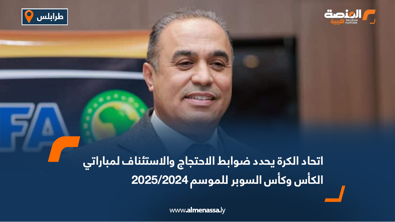 اتحاد الكرة يحدد ضوابط الاحتجاج والاستئناف لمباراتي الكأس وكأس السوبر للموسم 2024/2025