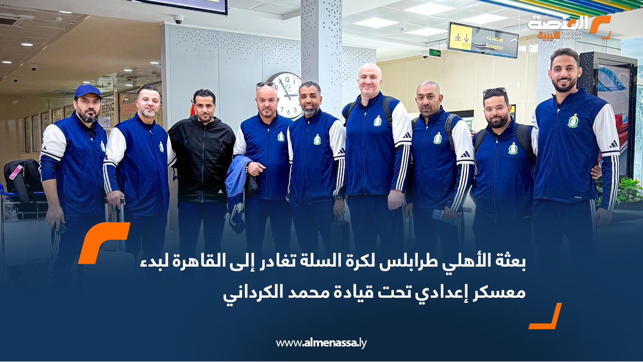 بعثة الأهلي طرابلس لكرة السلة تغادر إلى القاهرة لبدء معسكر إعدادي تحت قيادة محمد الكرداني