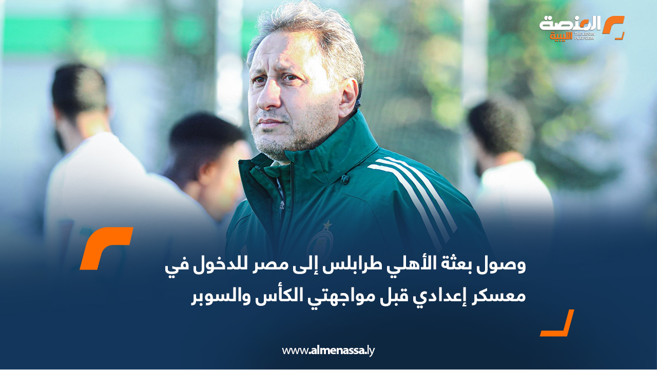 وصول بعثة الأهلي طرابلس إلى مصر للدخول في معسكر إعدادي قبل مواجهتي الكأس والسوبر