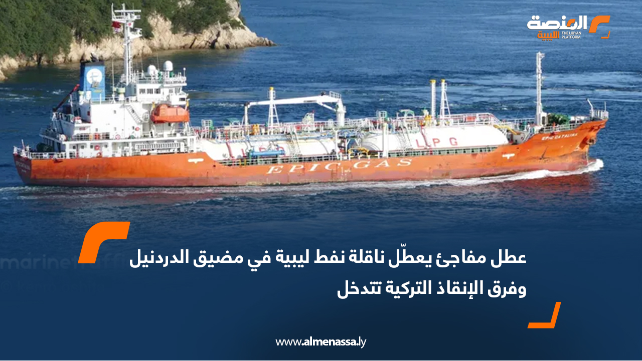 عطل مفاجئ يعطّل ناقلة نفط ليبية في مضيق الدردنيل وفرق الإنقاذ التركية تتدخل