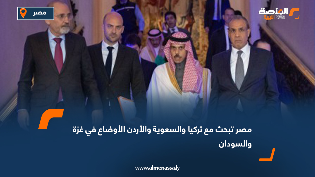مصر تبحث مع تركيا والسعوية والأردن الأوضاع في غزة والسودان
