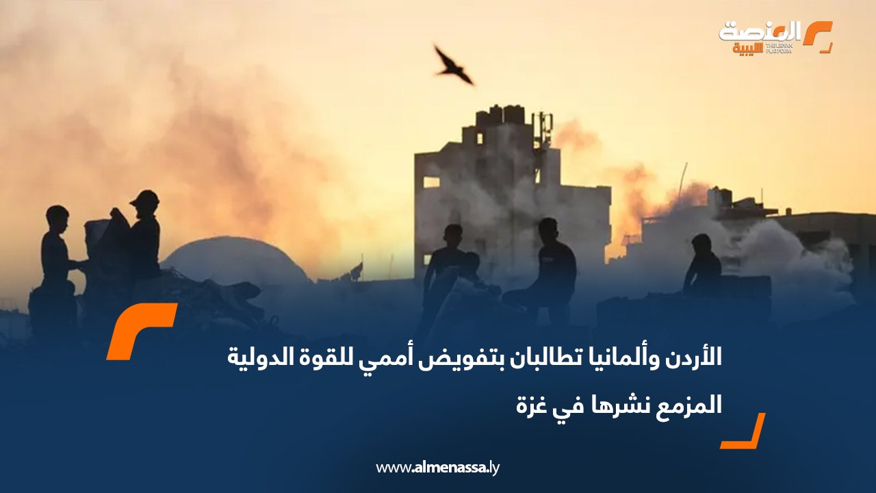 الأردن وألمانيا تطالبان بتفويض أممي للقوة الدولية المزمع نشرها في غزة