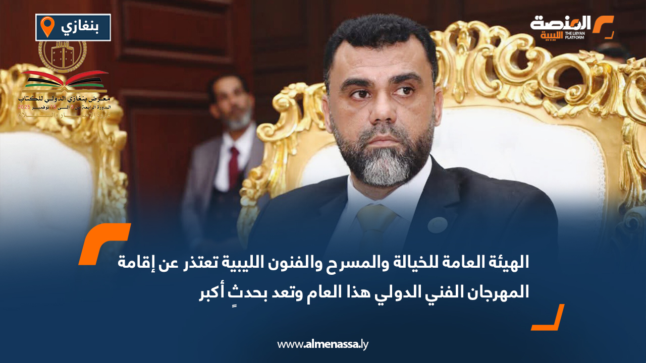 الهيئة العامة للخيالة والمسرح والفنون الليبية تعتذر عن إقامة المهرجان الفني الدولي هذا العام وتعد بحدثٍ أكبر