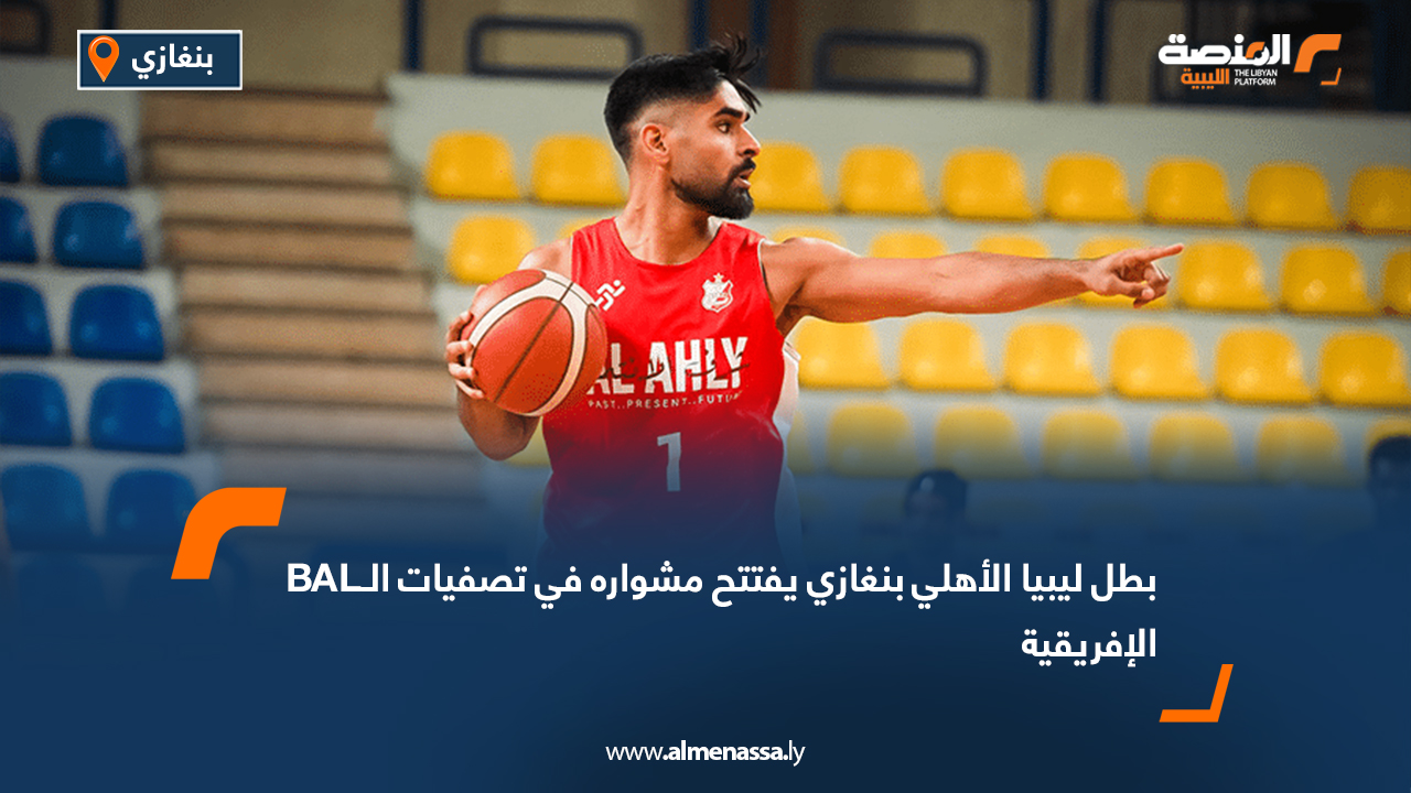 بطل ليبيا الأهلي بنغازي يفتتح مشواره في تصفيات الـBAL الإفريقية