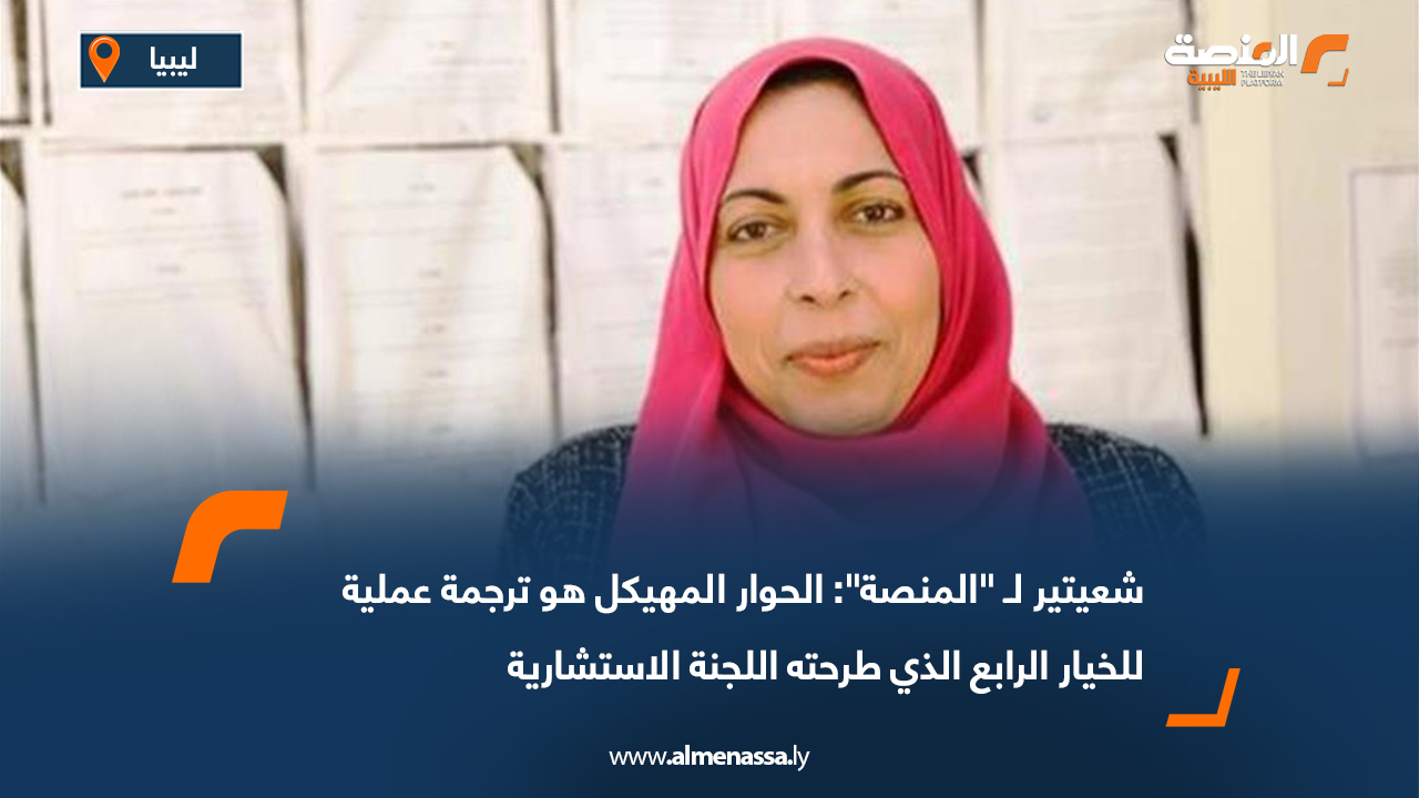 شعيتير لـ "المنصة": الحوار المهيكل هو ترجمة عملية للخيار الرابع الذي طرحته اللجنة الاستشارية