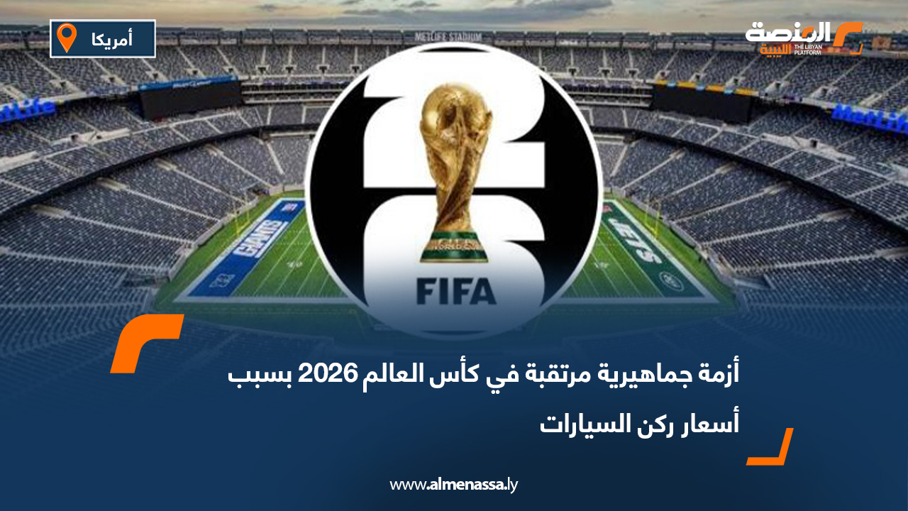 أزمة جماهيرية مرتقبة في كأس العالم 2026 بسبب أسعار ركن السيارات