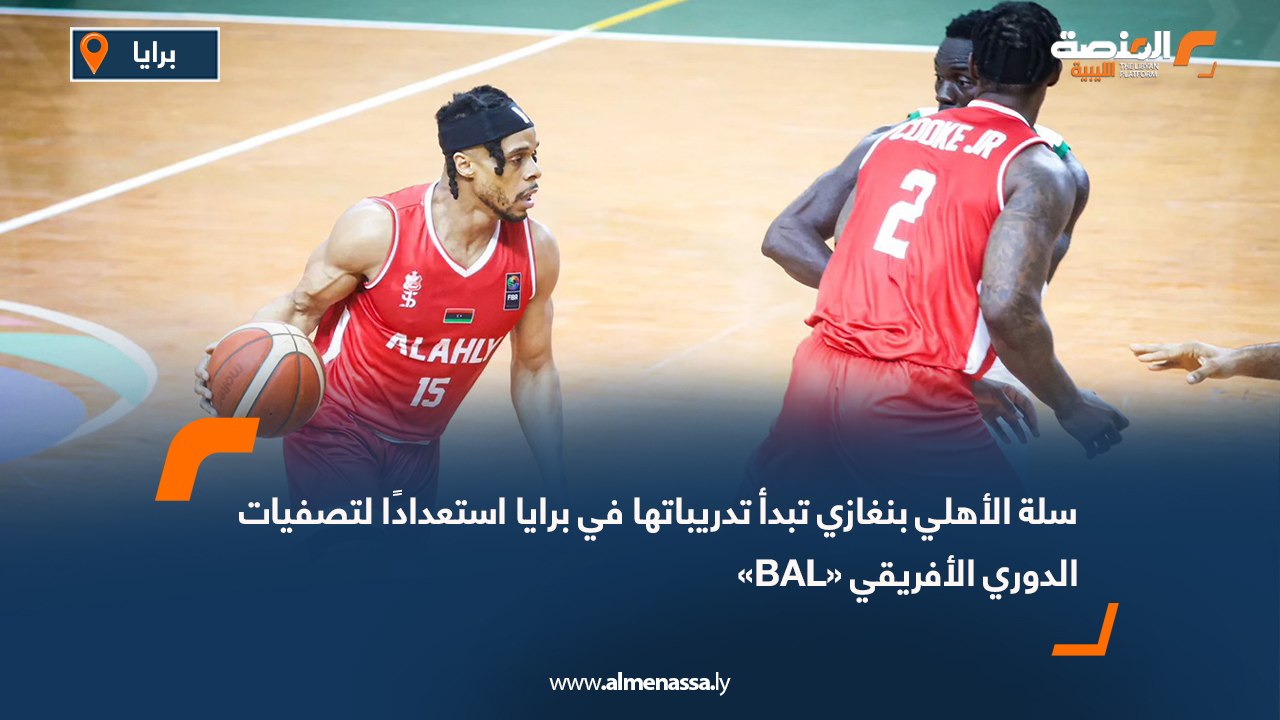 سلة الأهلي بنغازي تبدأ تدريباتها في برايا استعدادًا لتصفيات الدوري الأفريقي «BAL»