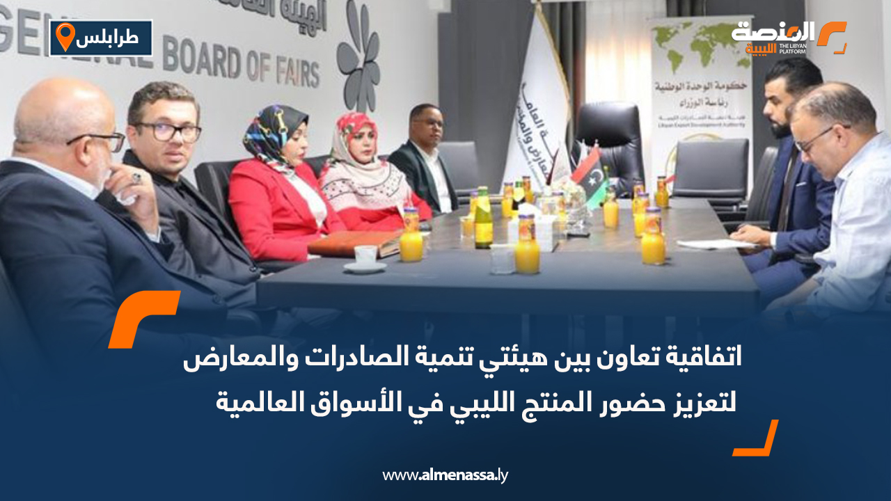 اتفاقية تعاون بين هيئتي تنمية الصادرات والمعارض لتعزيز حضور المنتج الليبي في الأسواق العالمية
