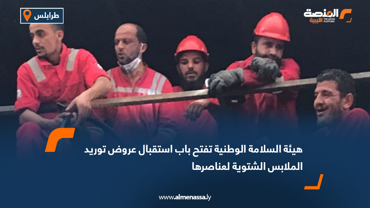 هيئة السلامة الوطنية تفتح باب استقبال عروض توريد الملابس الشتوية لعناصرها