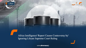 'Africa Intelligence' Report Causes Controversy by Ignoring Libyan Supreme Court Ruling