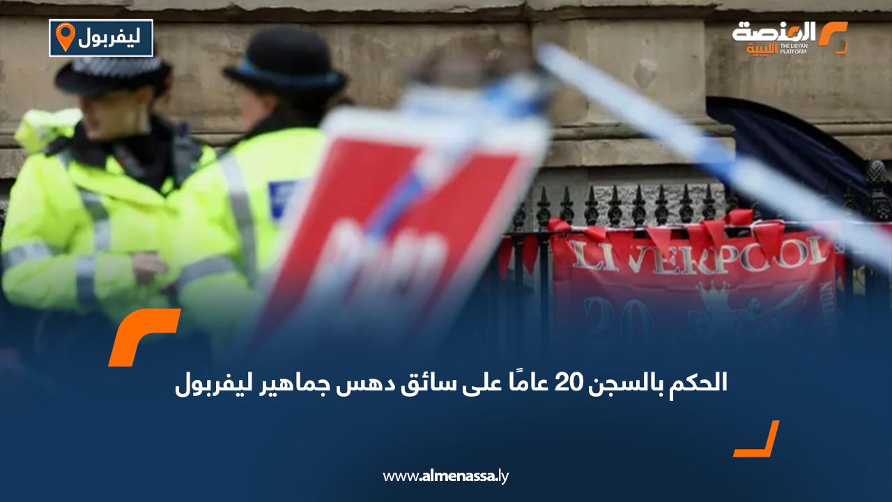 الحكم بالسجن 20 عامًا على سائق دهس جماهير ليفربول